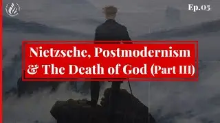 Nietzsche, Postmodernism & The Death of God - Well-rounded Fool | Ep. 05 (Part III)