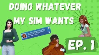 Doing everything my sim wants to do | EPISODE 1