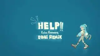 Kobo Kanaeru - HELP!! (EONI remix)