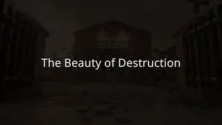 The Beauty of Destruction