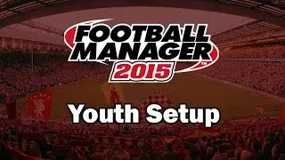 Football Manager 2015 For Beginners - Youth Setup