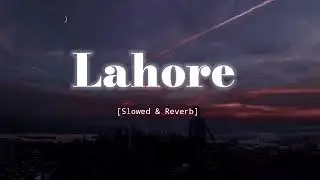 Lahore - Slowed & Reverb - Guru Randhawa 