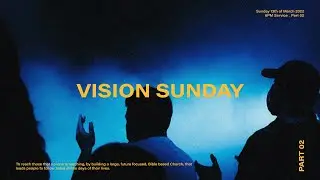 Vision Sunday Part 02 | 6PM 13th of March 2022