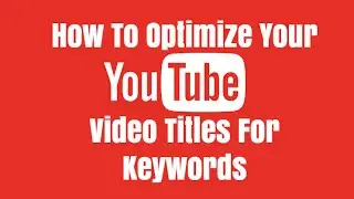 How To Optimize Your Youtube Video Title For Keywords