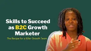 Skills needed to succeed as a B2C Growth Marketer + The Recipe for a Killer Growth Team