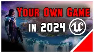 How to Start Your Own Game in 2024 with Unreal Engine 5