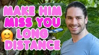 How To Make Him Miss You Long Distance - These 6 Things Make Him CRAVE You!