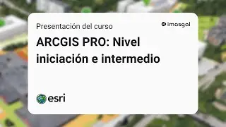 ARCGIS PRO: Nivel iniciación e intermedio | Presentación del curso | IMASGAL