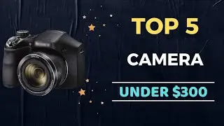 🌟Top 5 Best Camera under $300 Reviews in 2023