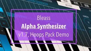 Bleass Alpha Synthesizer - V1.7 update plus demo of Hoops Pack