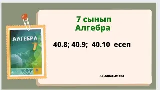 алгебра 7 сынып 40,8; 40.9; 40.10 есеп; Абылкасымова 7 класс 40.8; 40.9; 40.10 задача