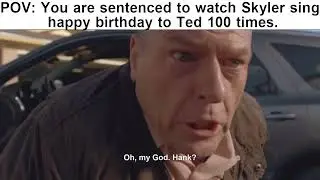 POV: You are sentenced to watch Skyler sing happy birthday to Ted 100 times. │ Breaking Bad Meme