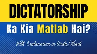 Dictatorship Meaning in Urdu |'Dictatorship Ka Kia Matlab Hota Hai'| Urdu/Hindi Explanation Included