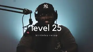 LEVEL 25: Birthday Recap