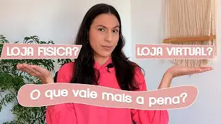 O que vale mais a pena: LOJA FÍSICA ou LOJA VIRTUAL?