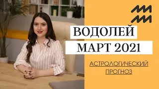ВОДОЛЕЙ МАРТ 2021 - астрологический прогноз
