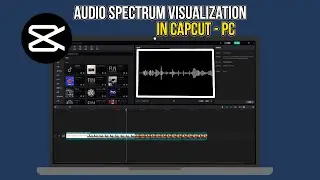 Audio Spectrum Visualization In Capcut PC: Step-By-Step 2024