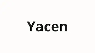 How to pronounce Yacen