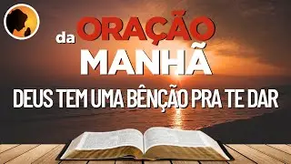 DEUS tem uma BÊNÇÃO muito GRANDE pra te DAR - Oração da Manhã