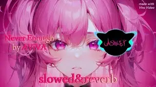 Never Enough (slowed&reverb) ❤️ by ASHLEY