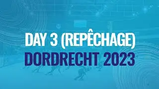 Day 3 (Repêchage) | Dordrecht | 