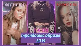 трендовые образы 2019 | e-girl, soft-girl, grunge-girl.
