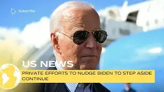Private efforts to nudge Biden to step aside continue