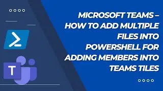 Microsoft Teams – How to add multiple files into Powershell for adding members into teams tiles