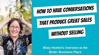 HOW TO HAVE CONVERSATIONS THAT PRODUCE GREAT SALES WITHOUT SELLING