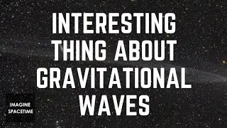 An Interesting thing about gravitational waves.