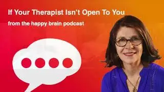 If Your Therapist Isnt Open to You from The Happy Brain Podcast