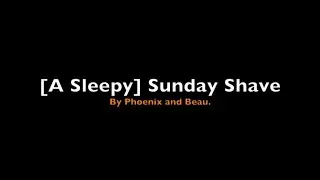 [A Sleepy] Sunday Shave