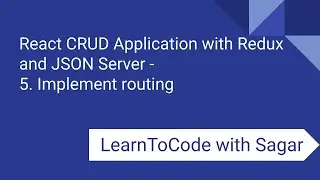 5. React CRUD Application with Redux, JSON Server, router, axios - Implement routing