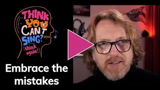 "Think You Can't Sing? Think Again!" free resources: Embrace the mistakes