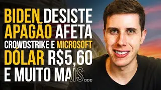 Biden Desiste, Apagão afeta Crowdstrike e Microsoft, Resultados Netflix, Dólar R$5,60 e MUITO MAIS!