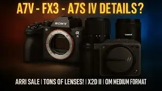 Sony A7V, FX3 & A7S IV Details? ARRI for Sale? Hasselblad X2D II! OM Medium Format & Lenses GALORE!