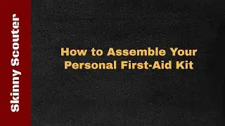 [BOY SCOUTS] How to Assemble Your Personal First Aid Kit for Hikes/Campouts