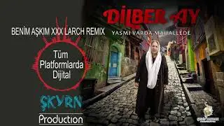 DİLBER AY BENİM BENIM ASKIM XXX LARCH REMIX