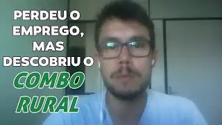 DEPOIS DE PERDER O EMPREGO, MAS DESCOBRIU O COMBO RURAL