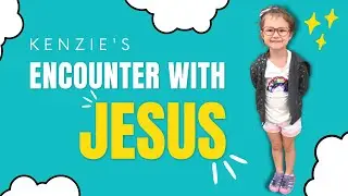 Kenzie (age 4) has an Encounter with Jesus