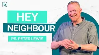 Hey Neighbour - Ps. Peter Lewis