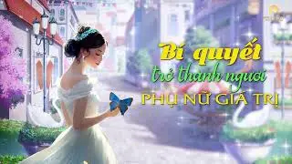 Audio Cô Lanh: Bí quyết trở thành người phụ nữ giá trị, nâng tầm cuộc sống! 