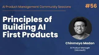 Principles of Building AI First Products - AI PM Community Session #56