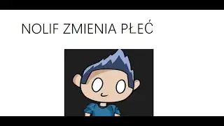 Nolif Zmienił Płeć... WSZYSTKIE INFORMACJE