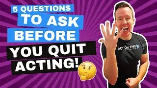 5 Questions To Ask Yourself Before You Quit Acting!