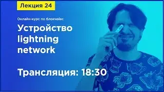 Online-курс по Blockchain. Лекция 24. Устройство lightning network