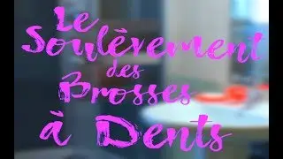 LE SOULÈVEMENT DES BROSSES À DENTS
