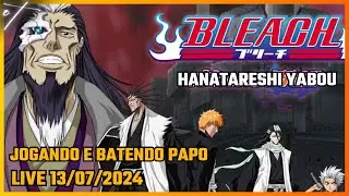 LIVE 13/07/2024 JOGANDO E BATENDO PAPO - Bleach: Hanatareshi Yabou