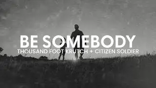 Thousand Foot Krutch & Citizen Soldier - Be Somebody - Reignited (Lyric Video)