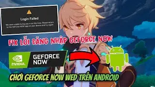 Fix lỗi Login failed GeForce now! Chơi Geforce Now phiên bản wed  cho máy android yếu...
